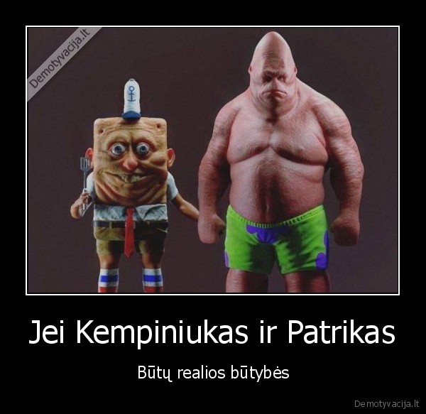 Jei Kempiniukas ir Patrikas - Būtų realios būtybės