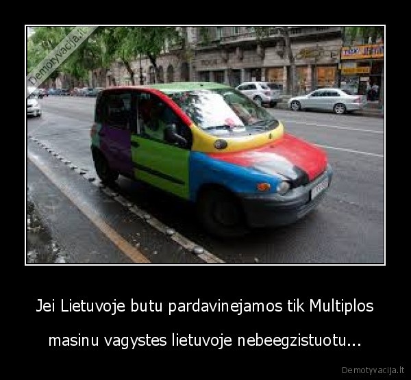 Jei Lietuvoje butu pardavinejamos tik Multiplos - masinu vagystes lietuvoje nebeegzistuotu...