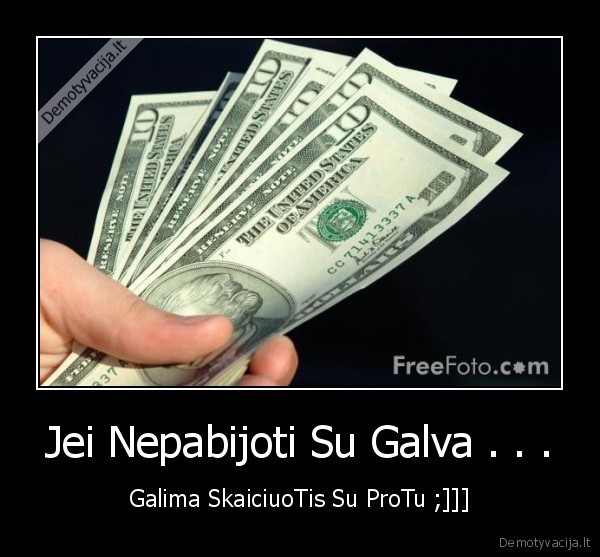 Jei Nepabijoti Su Galva . . . - Galima SkaiciuoTis Su ProTu ;]]]