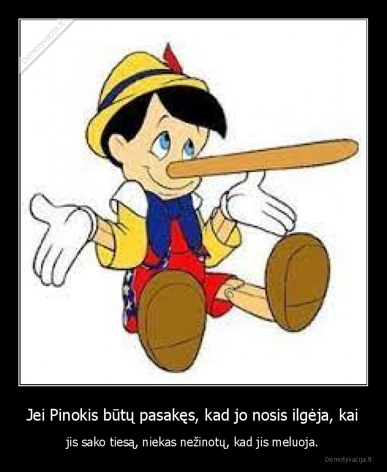 Jei Pinokis būtų pasakęs, kad jo nosis ilgėja, kai - jis sako tiesą, niekas nežinotų, kad jis meluoja.