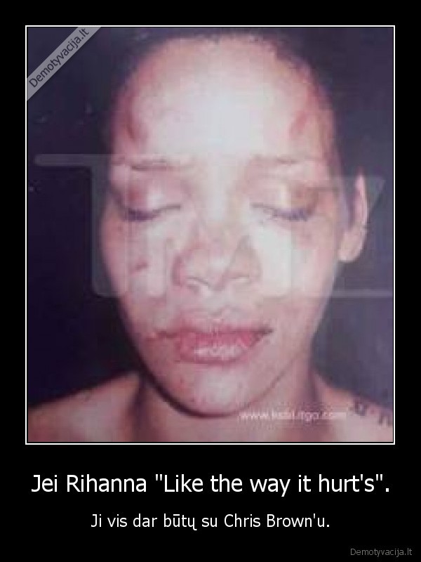 Jei Rihanna "Like the way it hurt's". - Ji vis dar būtų su Chris Brown'u.