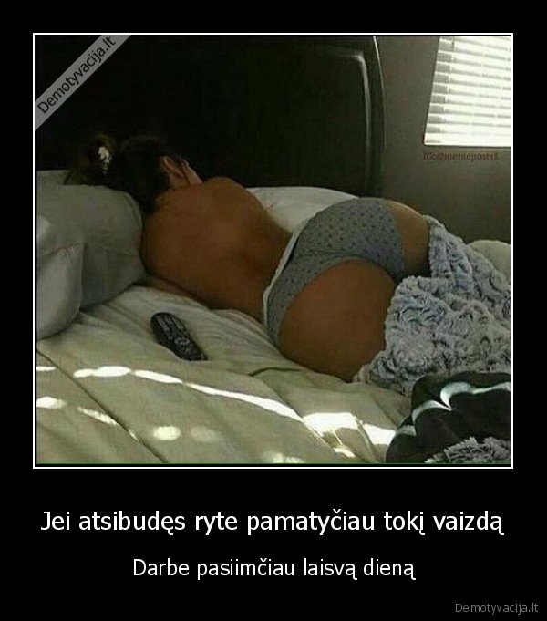 Jei atsibudęs ryte pamatyčiau tokį vaizdą - Darbe pasiimčiau laisvą dieną