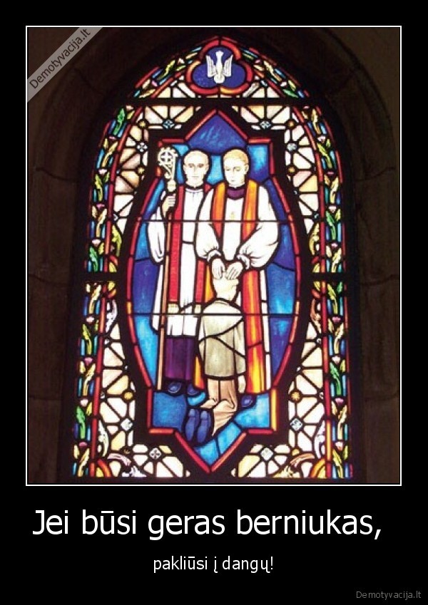 Jei būsi geras berniukas,  - pakliūsi į dangų!