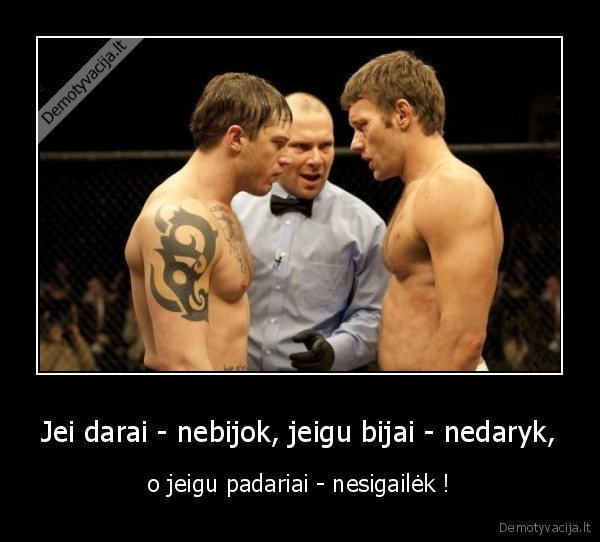 Jei darai - nebijok, jeigu bijai - nedaryk, - o jeigu padariai - nesigailėk !