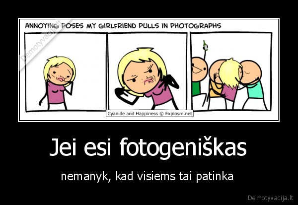 Jei esi fotogeniškas - nemanyk, kad visiems tai patinka 