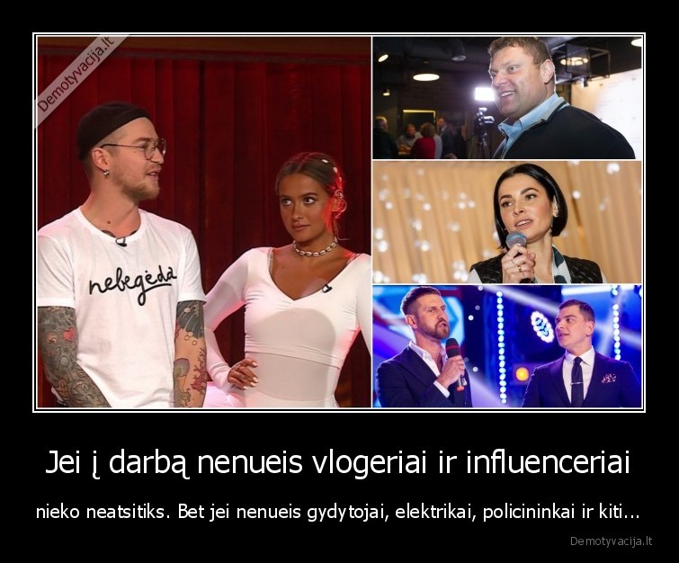 Jei į darbą nenueis vlogeriai ir influenceriai - nieko neatsitiks. Bet jei nenueis gydytojai, elektrikai, policininkai ir kiti...