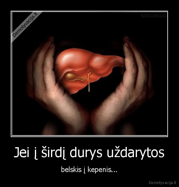 Jei į širdį durys uždarytos - belskis į kepenis...