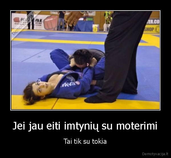 Jei jau eiti imtynių su moterimi - Tai tik su tokia