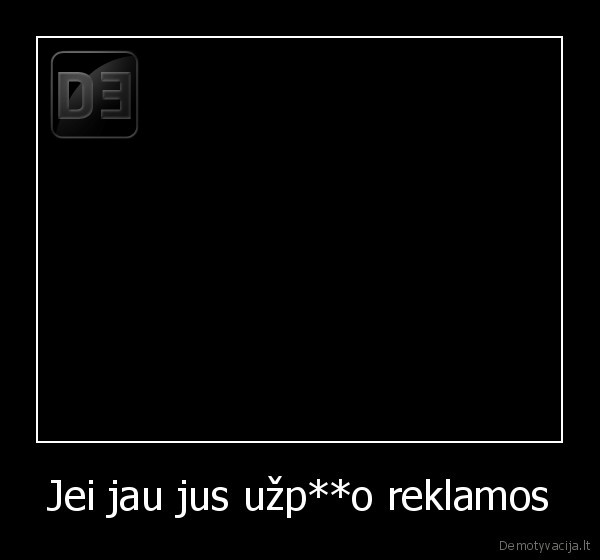 Jei jau jus užp**o reklamos - 