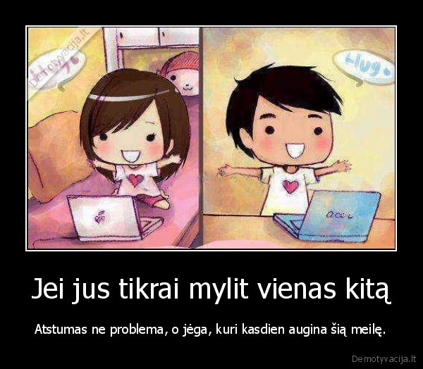 Jei jus tikrai mylit vienas kitą - Atstumas ne problema, o jėga, kuri kasdien augina šią meilę.