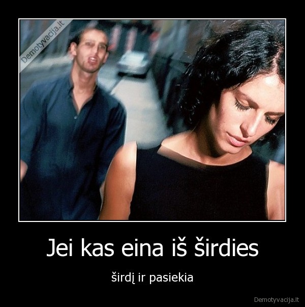 Jei kas eina iš širdies - širdį ir pasiekia