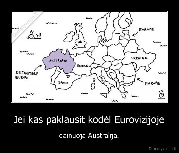 Jei kas paklausit kodėl Eurovizijoje - dainuoja Australija.