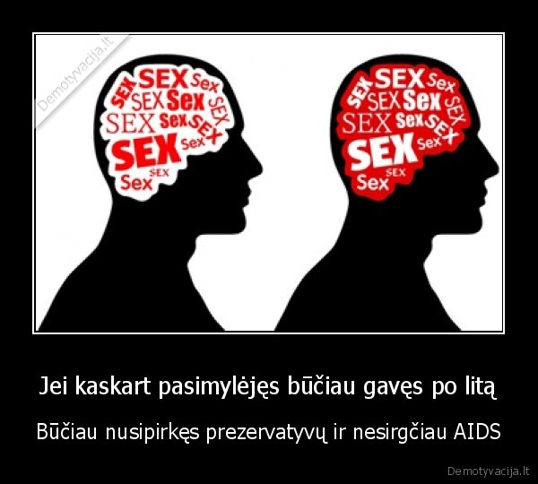 Jei kaskart pasimylėjęs būčiau gavęs po litą - Būčiau nusipirkęs prezervatyvų ir nesirgčiau AIDS