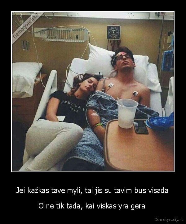 Jei kažkas tave myli, tai jis su tavim bus visada - O ne tik tada, kai viskas yra gerai