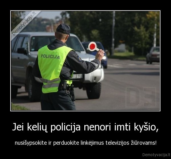 Jei kelių policija nenori imti kyšio, - nusišypsokite ir perduokite linkėjimus televizijos žiūrovams!