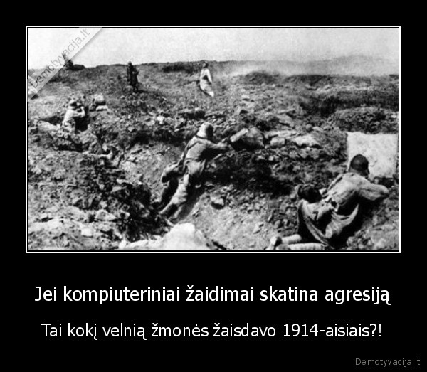 Jei kompiuteriniai žaidimai skatina agresiją - Tai kokį velnią žmonės žaisdavo 1914-aisiais?!