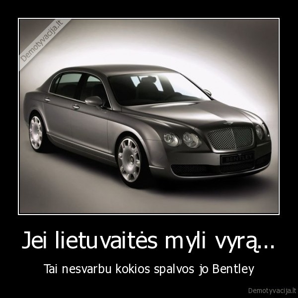 Jei lietuvaitės myli vyrą... - Tai nesvarbu kokios spalvos jo Bentley