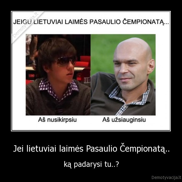 Jei lietuviai laimės Pasaulio Čempionatą.. - ką padarysi tu..?