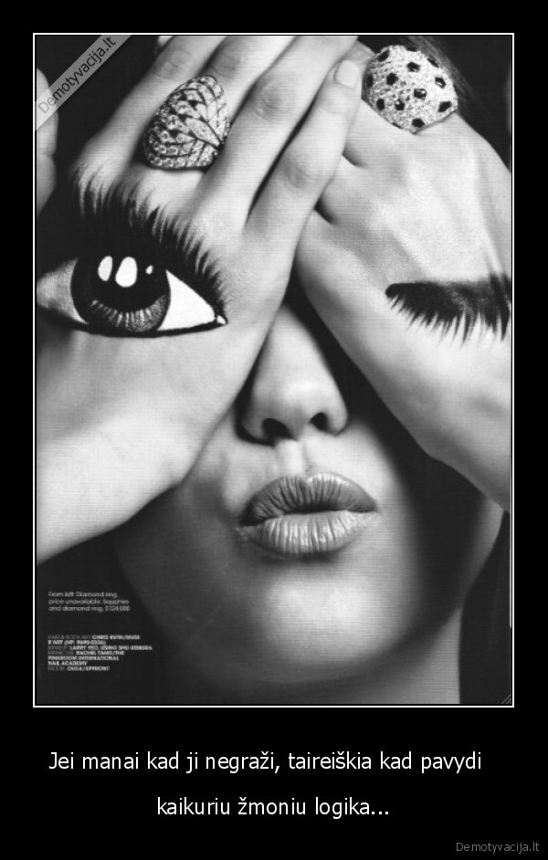 Jei manai kad ji negraži, taireiškia kad pavydi   - kaikuriu žmoniu logika...