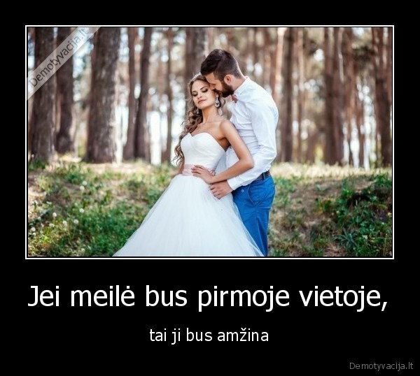 Jei meilė bus pirmoje vietoje, - tai ji bus amžina