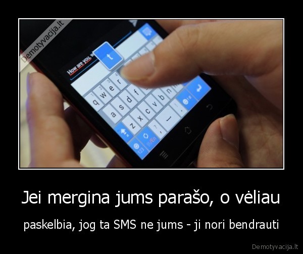 Jei mergina jums parašo, o vėliau - paskelbia, jog ta SMS ne jums - ji nori bendrauti