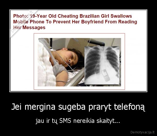 Jei mergina sugeba praryt telefoną - jau ir tų SMS nereikia skaityt...