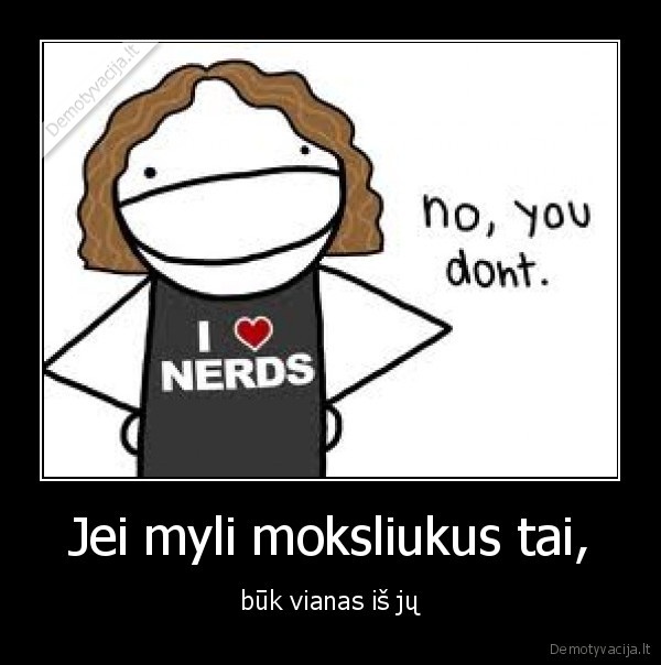 Jei myli moksliukus tai, - būk vianas iš jų