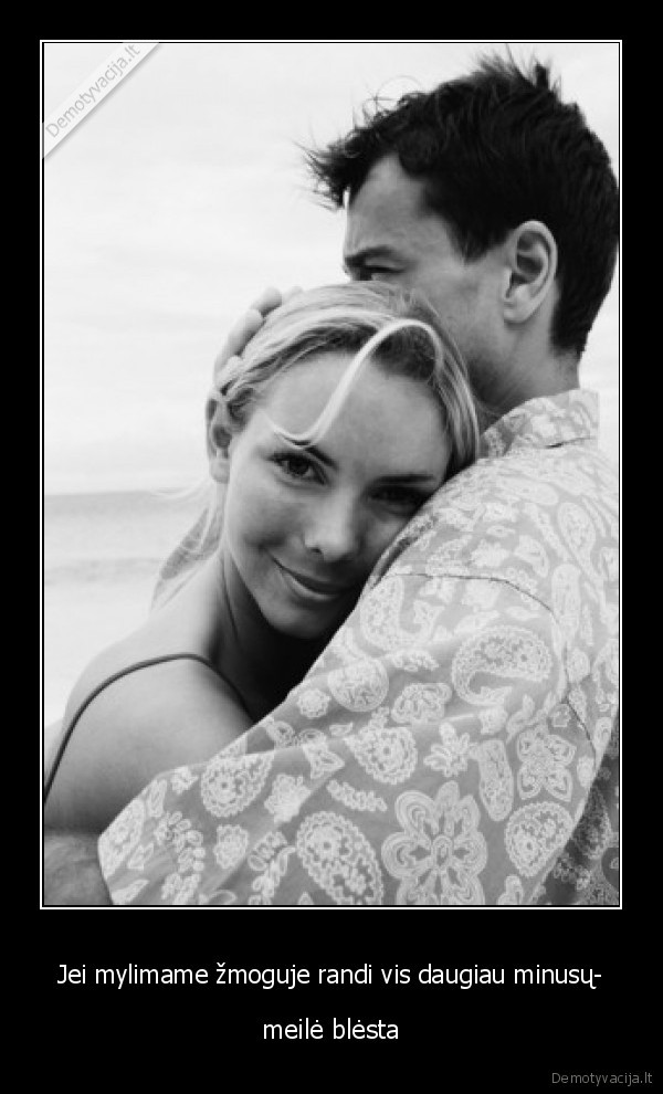 Jei mylimame žmoguje randi vis daugiau minusų- - meilė blėsta