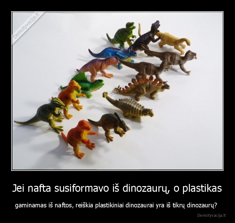 Jei nafta susiformavo iš dinozaurų, o plastikas - gaminamas iš naftos, reiškia plastikiniai dinozaurai yra iš tikrų dinozaurų? 