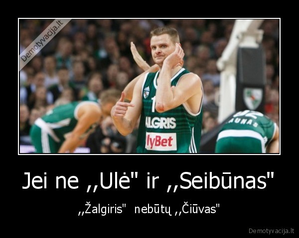 Jei ne ,,Ulė" ir ,,Seibūnas" - ,,Žalgiris"  nebūtų ,,Čiūvas"