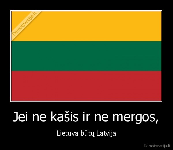 Jei ne kašis ir ne mergos, - Lietuva būtų Latvija