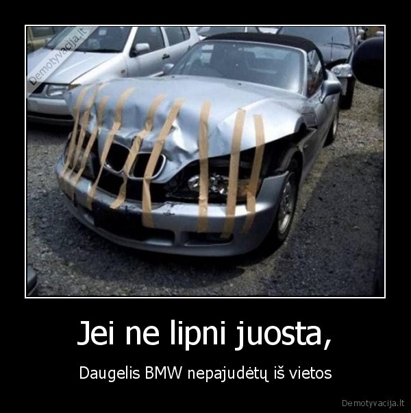 Jei ne lipni juosta, - Daugelis BMW nepajudėtų iš vietos