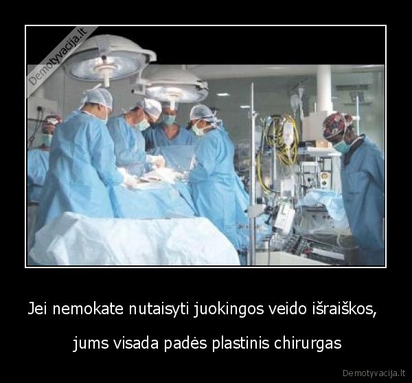 Jei nemokate nutaisyti juokingos veido išraiškos,  -  jums visada padės plastinis chirurgas
