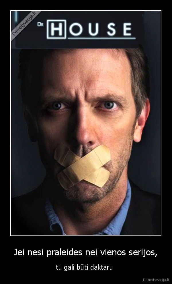 Jei nesi praleides nei vienos serijos, - tu gali būti daktaru 