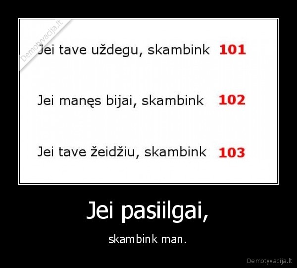 Jei pasiilgai, - skambink man.