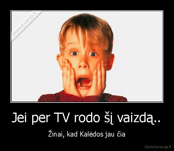 Jei per TV rodo šį vaizdą.. - Žinai, kad Kalėdos jau čia