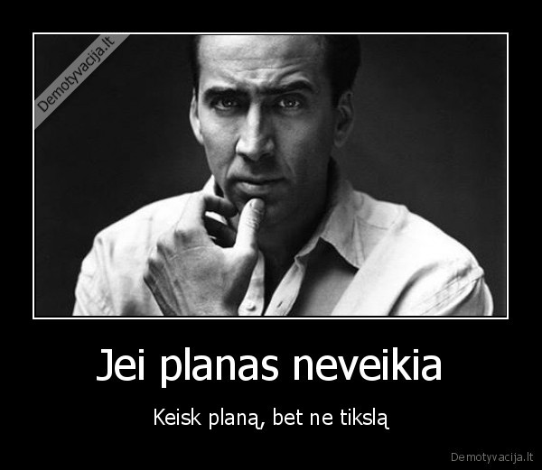 Jei planas neveikia - Keisk planą, bet ne tikslą