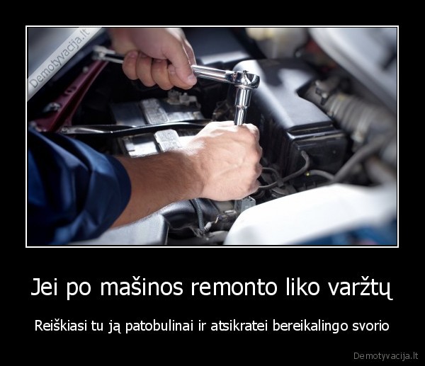 Jei po mašinos remonto liko varžtų - Reiškiasi tu ją patobulinai ir atsikratei bereikalingo svorio