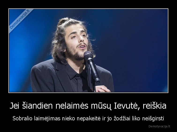 Jei šiandien nelaimės mūsų Ievutė, reiškia - Sobralio laimėjimas nieko nepakeitė ir jo žodžiai liko neišgirsti