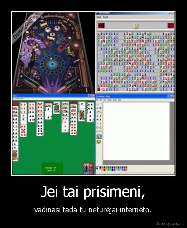 Jei tai prisimeni, - vadinasi tada tu neturėjai interneto.