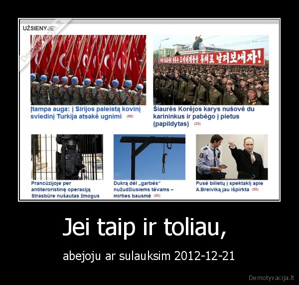 Jei taip ir toliau,  - abejoju ar sulauksim 2012-12-21