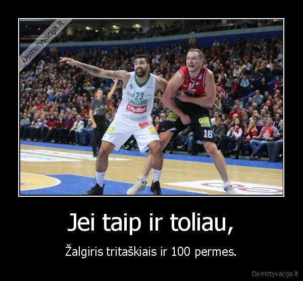 Jei taip ir toliau, - Žalgiris tritaškiais ir 100 permes.