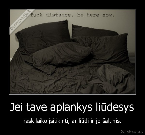 Jei tave aplankys liūdesys - rask laiko įsitikinti, ar liūdi ir jo šaltinis.