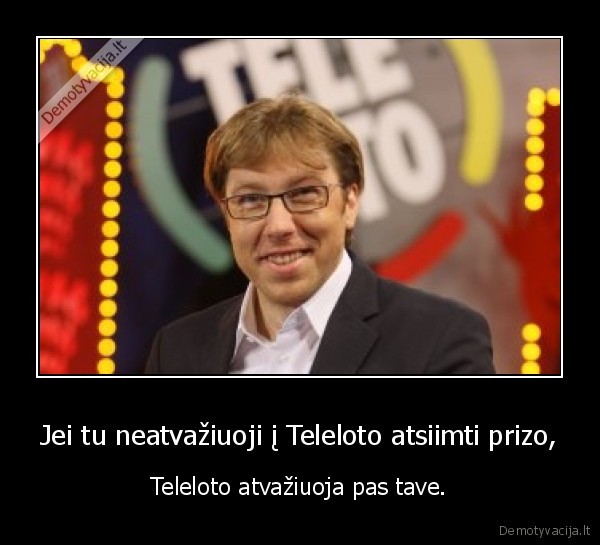 Jei tu neatvažiuoji į Teleloto atsiimti prizo, - Teleloto atvažiuoja pas tave.