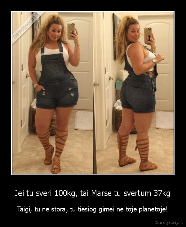 Jei tu sveri 100kg, tai Marse tu svertum 37kg - Taigi, tu ne stora, tu tiesiog gimei ne toje planetoje!