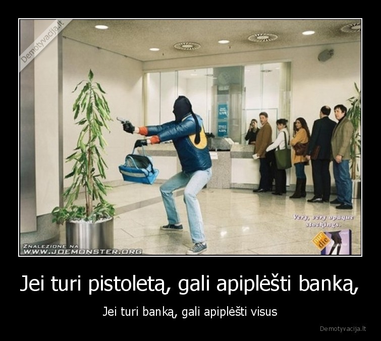 Jei turi pistoletą, gali apiplėšti banką, - Jei turi banką, gali apiplėšti visus