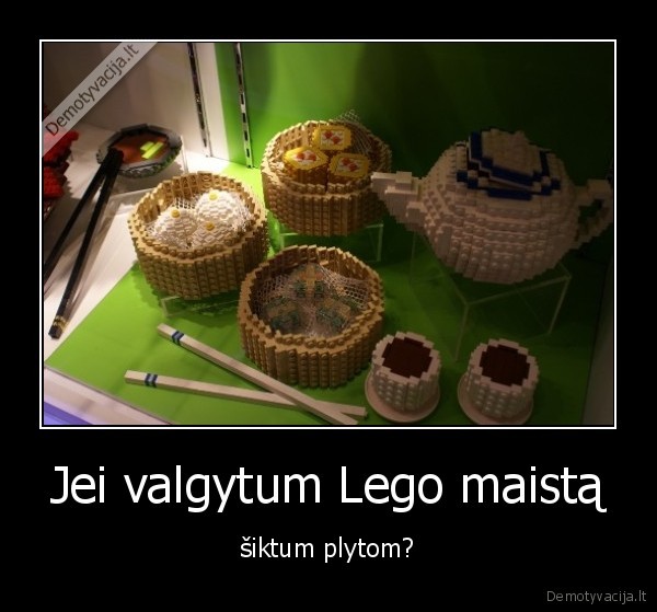 Jei valgytum Lego maistą - šiktum plytom?