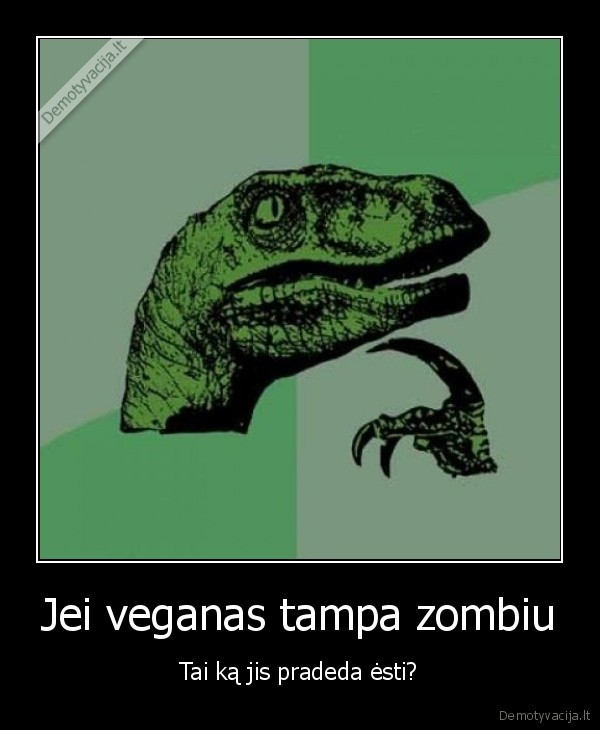 Jei veganas tampa zombiu - Tai ką jis pradeda ėsti?