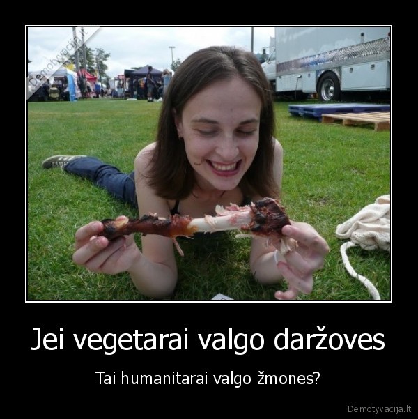 Jei vegetarai valgo daržoves - Tai humanitarai valgo žmones?