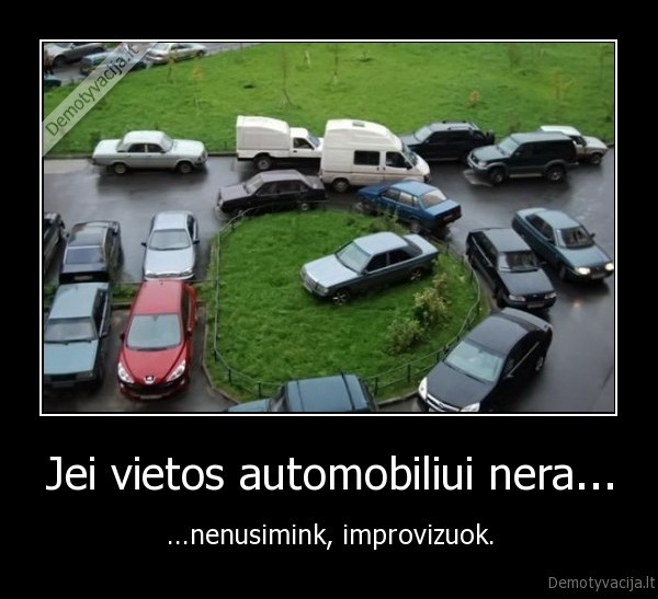 Jei vietos automobiliui nera... - ...nenusimink, improvizuok.